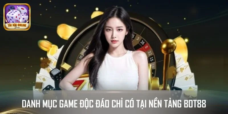 Danh mục game độc đáo chỉ có tại nền tảng BOT88