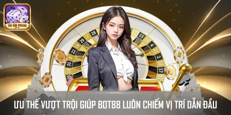 Ưu thế vượt trội giúp BOT88 luôn chiếm vị trí dẫn đầu
