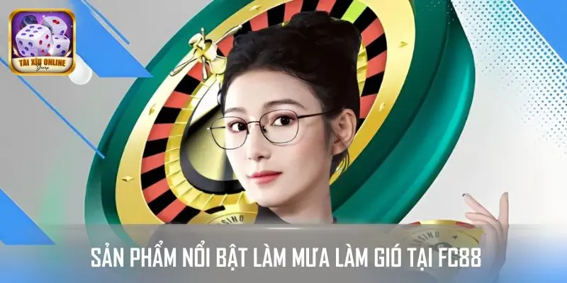 Những sản phẩm nổi bật làm mưa làm gió tại FC88 hiện nay