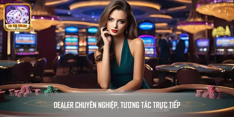 Dàn Dealer xinh đẹp giúp phiên chơi thêm phần thú vị