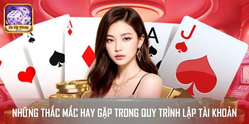 Những thắc mắc hay gặp nhất trong quy trình lập tài khoản