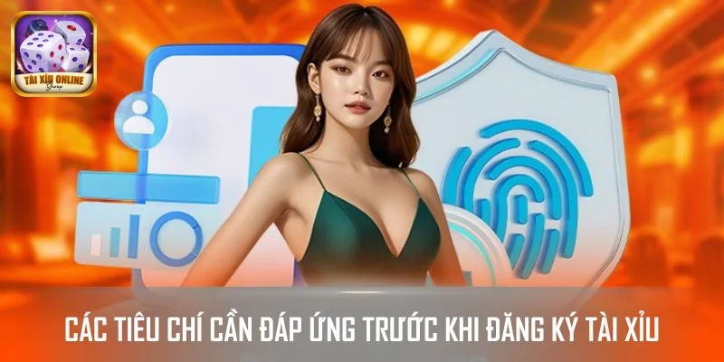 Các tiêu chí cần đáp ứng trước khi đăng ký tài xỉu