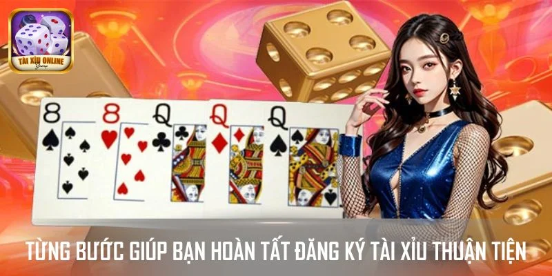 Từng bước chi tiết giúp bạn hoàn tất đăng ký tài xỉu thuận tiện