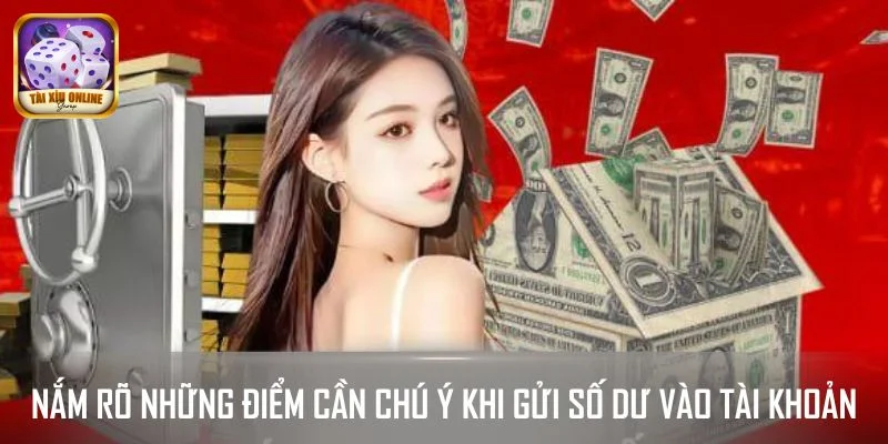 Nắm rõ những điểm cần chú ý khi gửi số dư vào tài khoản