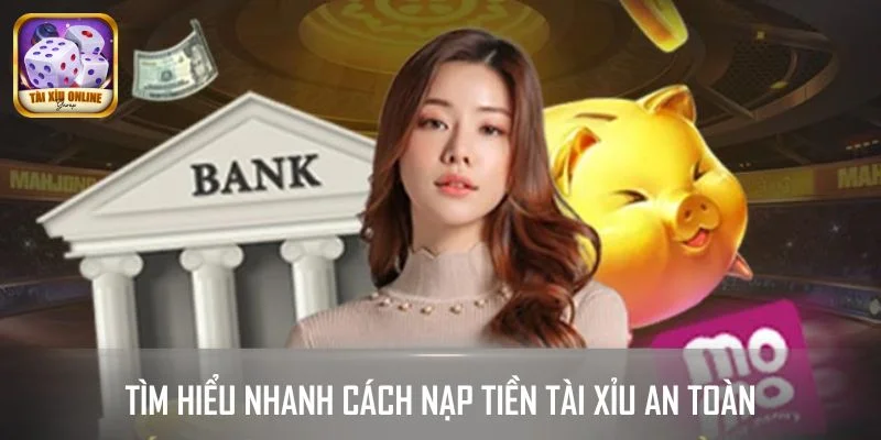 Tìm hiểu nhanh cách nạp tiền tài xỉu an toàn