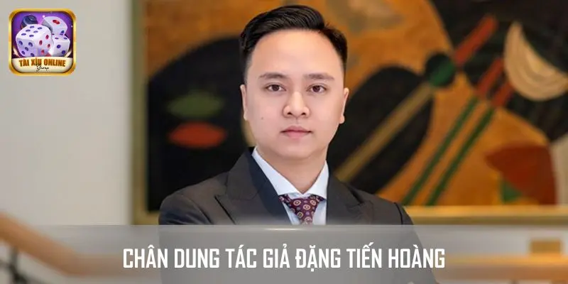 Chân dung tác giả Đặng Tiến Hoàng và hành trình sự nghiệp