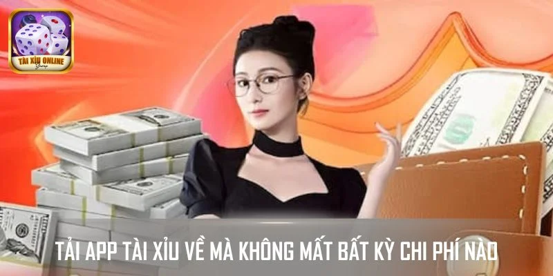Tải app tài xỉu về mà không mất bất kỳ chi phí nào